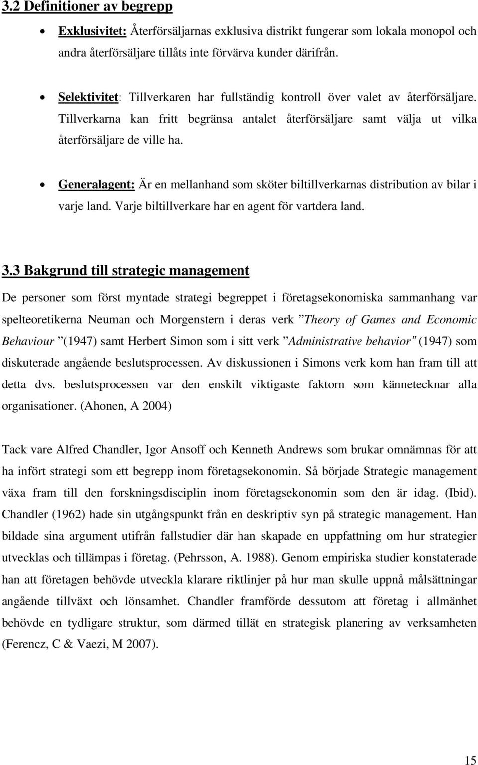 Generalagent: Är en mellanhand som sköter biltillverkarnas distribution av bilar i varje land. Varje biltillverkare har en agent för vartdera land. 3.