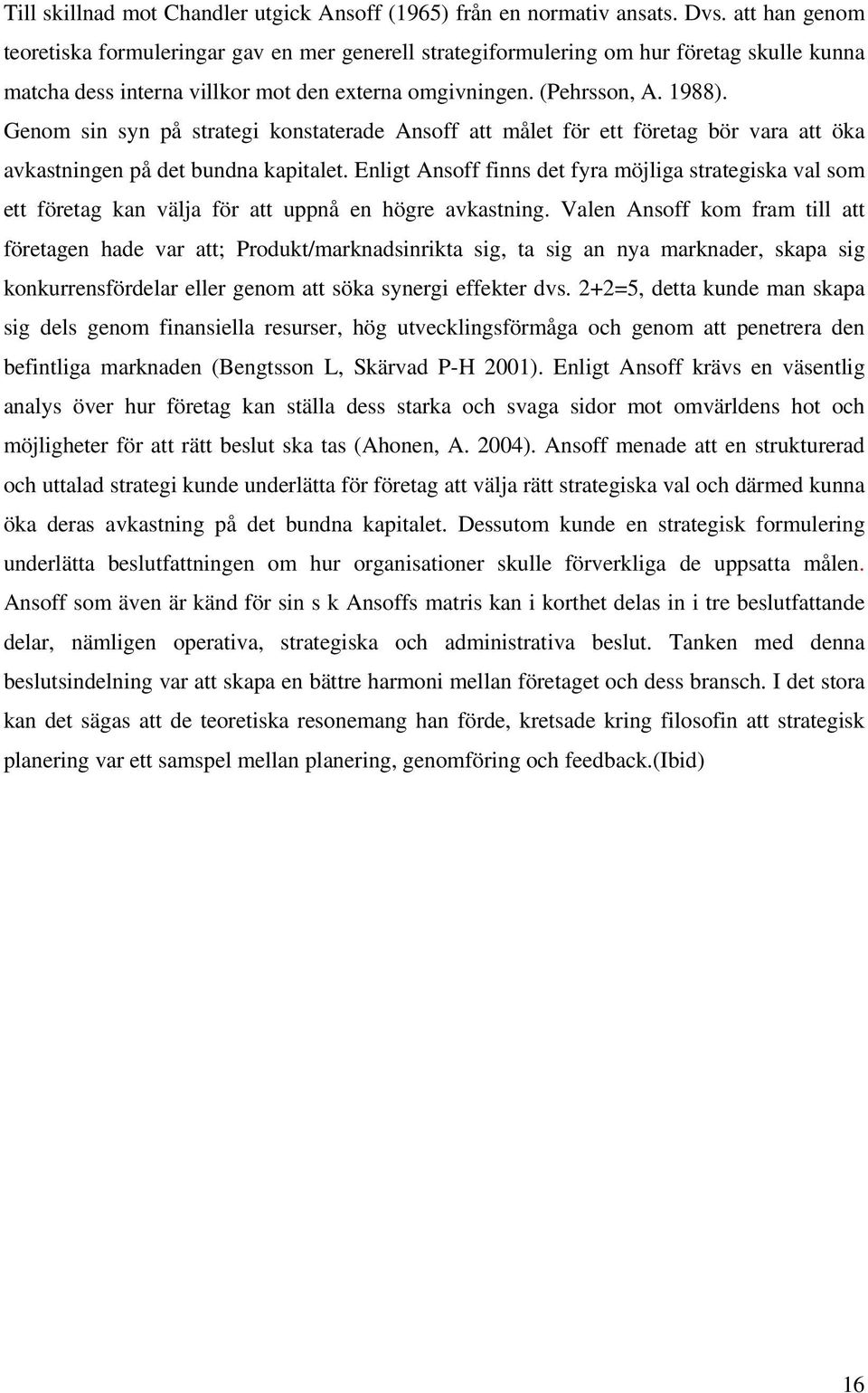 Genom sin syn på strategi konstaterade Ansoff att målet för ett företag bör vara att öka avkastningen på det bundna kapitalet.