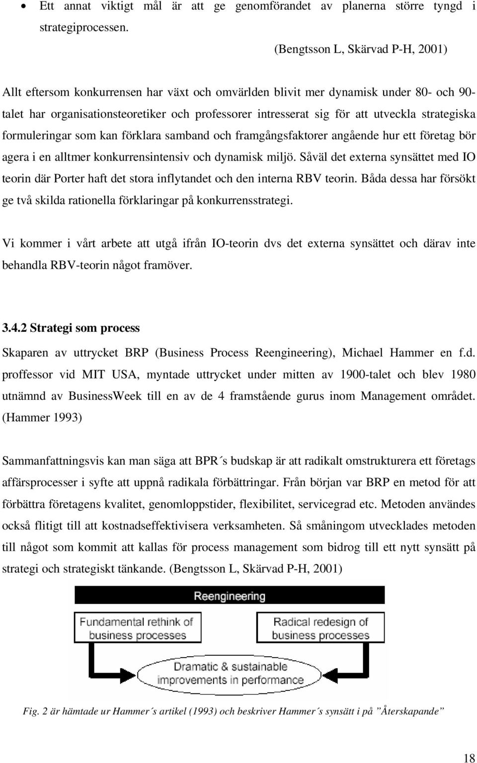 utveckla strategiska formuleringar som kan förklara samband och framgångsfaktorer angående hur ett företag bör agera i en alltmer konkurrensintensiv och dynamisk miljö.
