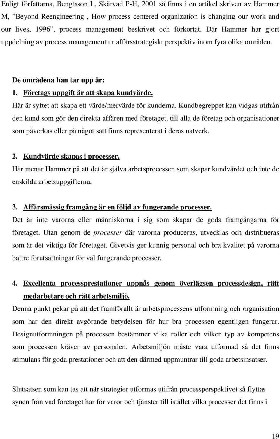 Företags uppgift är att skapa kundvärde. Här är syftet att skapa ett värde/mervärde för kunderna.