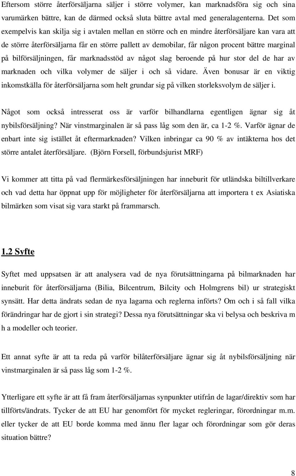 på bilförsäljningen, får marknadsstöd av något slag beroende på hur stor del de har av marknaden och vilka volymer de säljer i och så vidare.