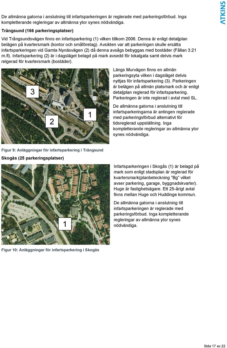 Avsikten var att parkeringen skulle ersätta infartsparkeringen vid Gamla Nynäsvägen (2) då denna avsågs bebyggas med bostäder (Fållan 3:21 m.fl).