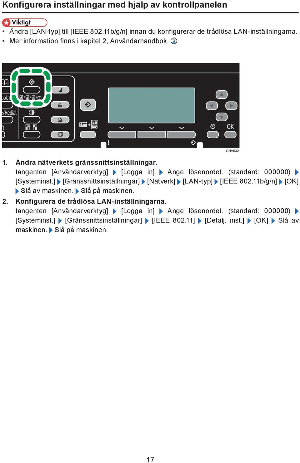 (standard: 000000) [Systeminst.] [Gränssnittsinställningar] [Nätverk] [LAN-typ] [IEEE 802.11b/g/n] [OK] Slå av maskinen. Slå på maskinen. 2.