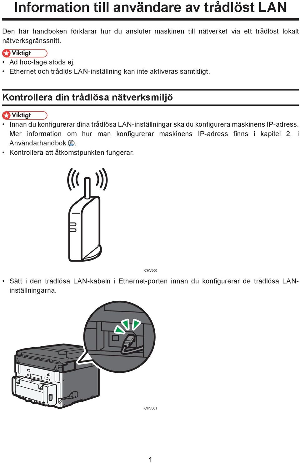 Kontrollera din trådlösa nätverksmiljö Innan du konfigurerar dina trådlösa LAN-inställningar ska du konfigurera maskinens IP-adress.