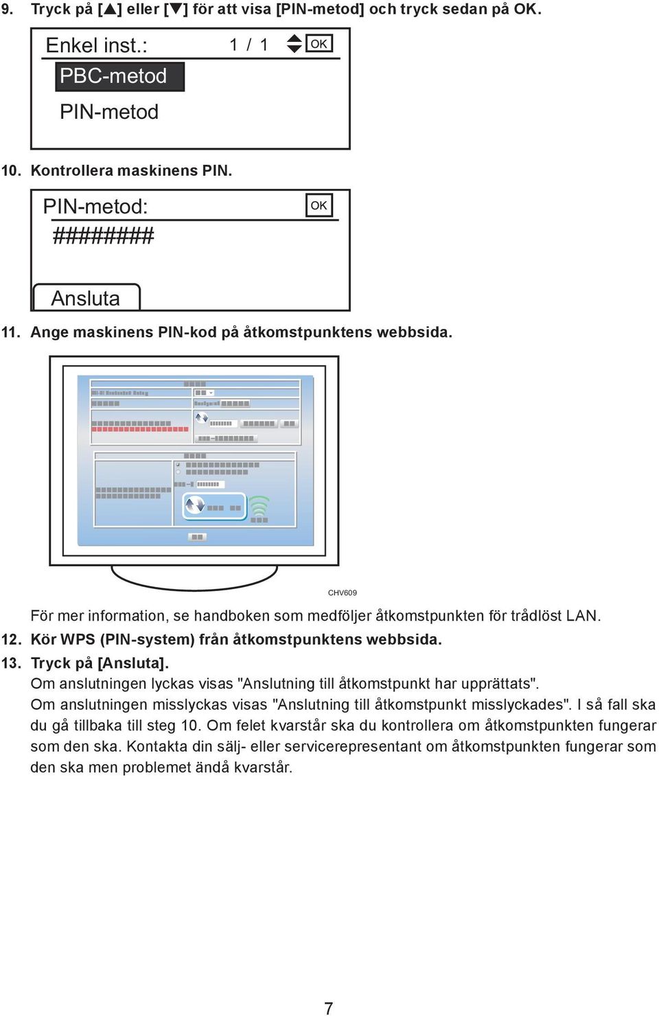 Kör WPS (PIN-system) från åtkomstpunktens webbsida. 13. Tryck på [Ansluta]. Om anslutningen lyckas visas "Anslutning till åtkomstpunkt har upprättats".