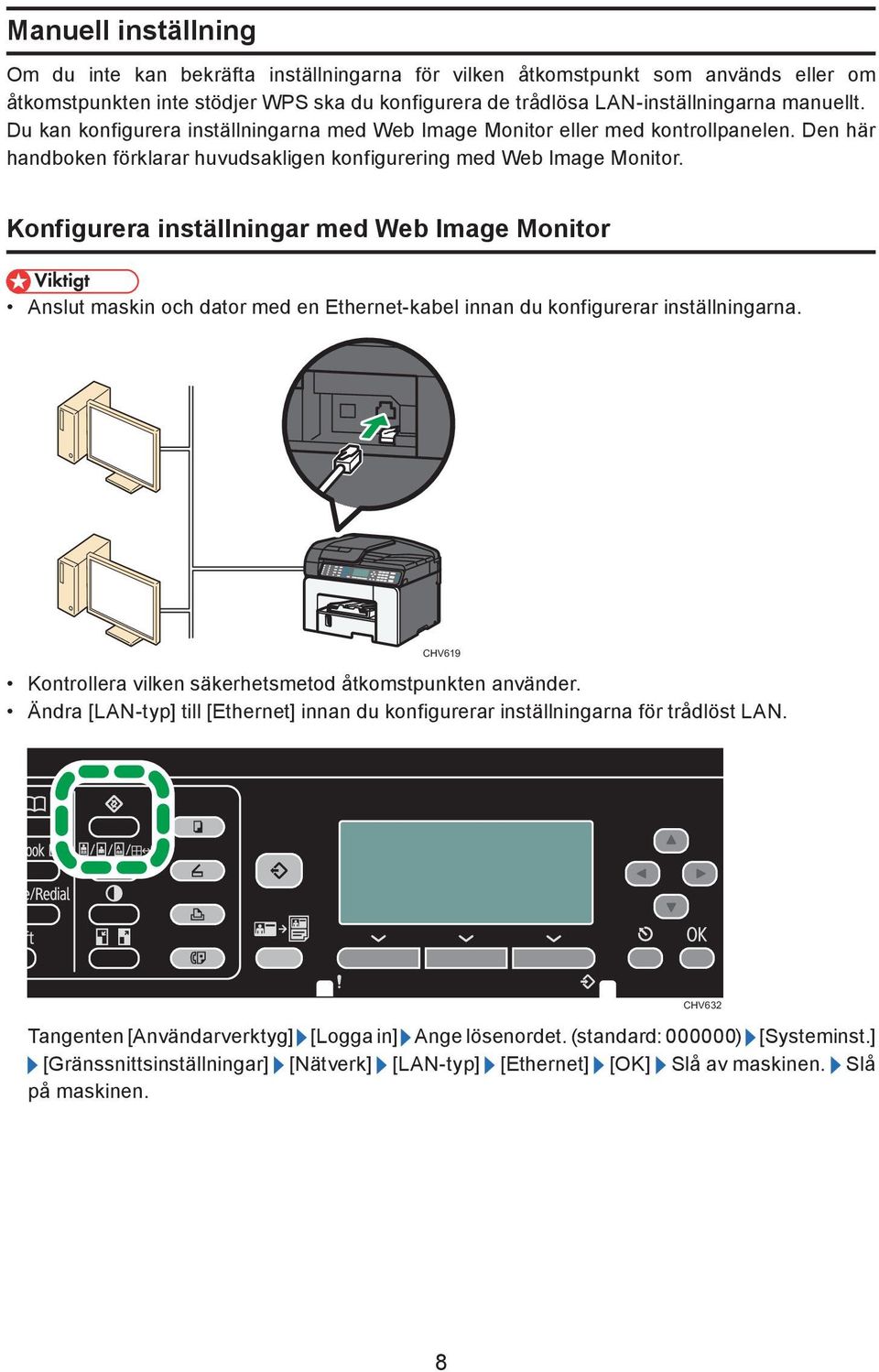 Konfigurera inställningar med Web Image Monitor Anslut maskin och dator med en Ethernet-kabel innan du konfigurerar inställningarna. Kontrollera vilken säkerhetsmetod åtkomstpunkten använder.