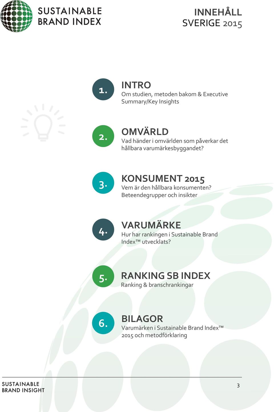 KONSUMENT 2015 Vem är den hållbara konsumenten? Beteendegrupper och insikter 4.