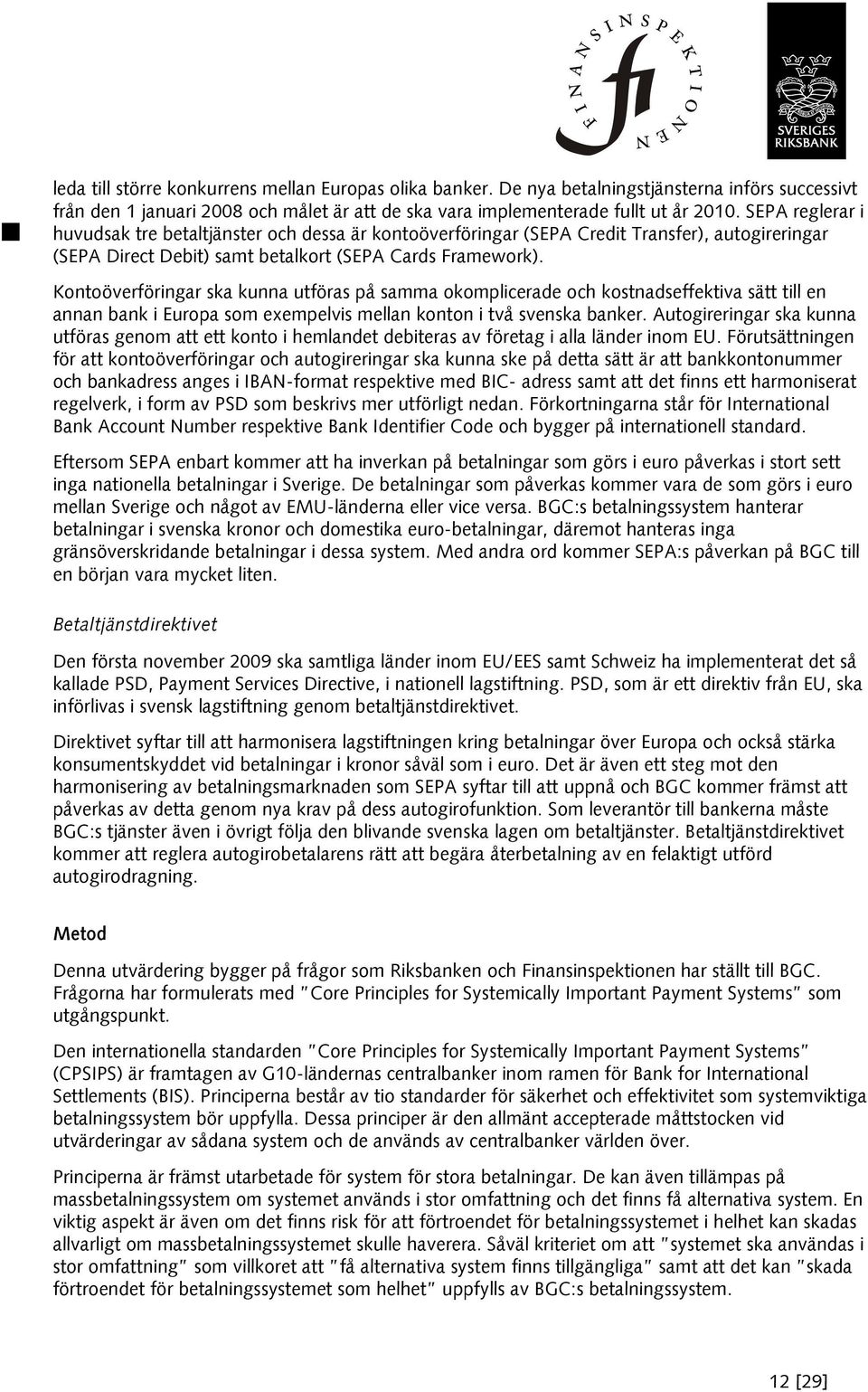 Kontoöverföringar ska kunna utföras på samma okomplicerade och kostnadseffektiva sätt till en annan bank i Europa som exempelvis mellan konton i två svenska banker.