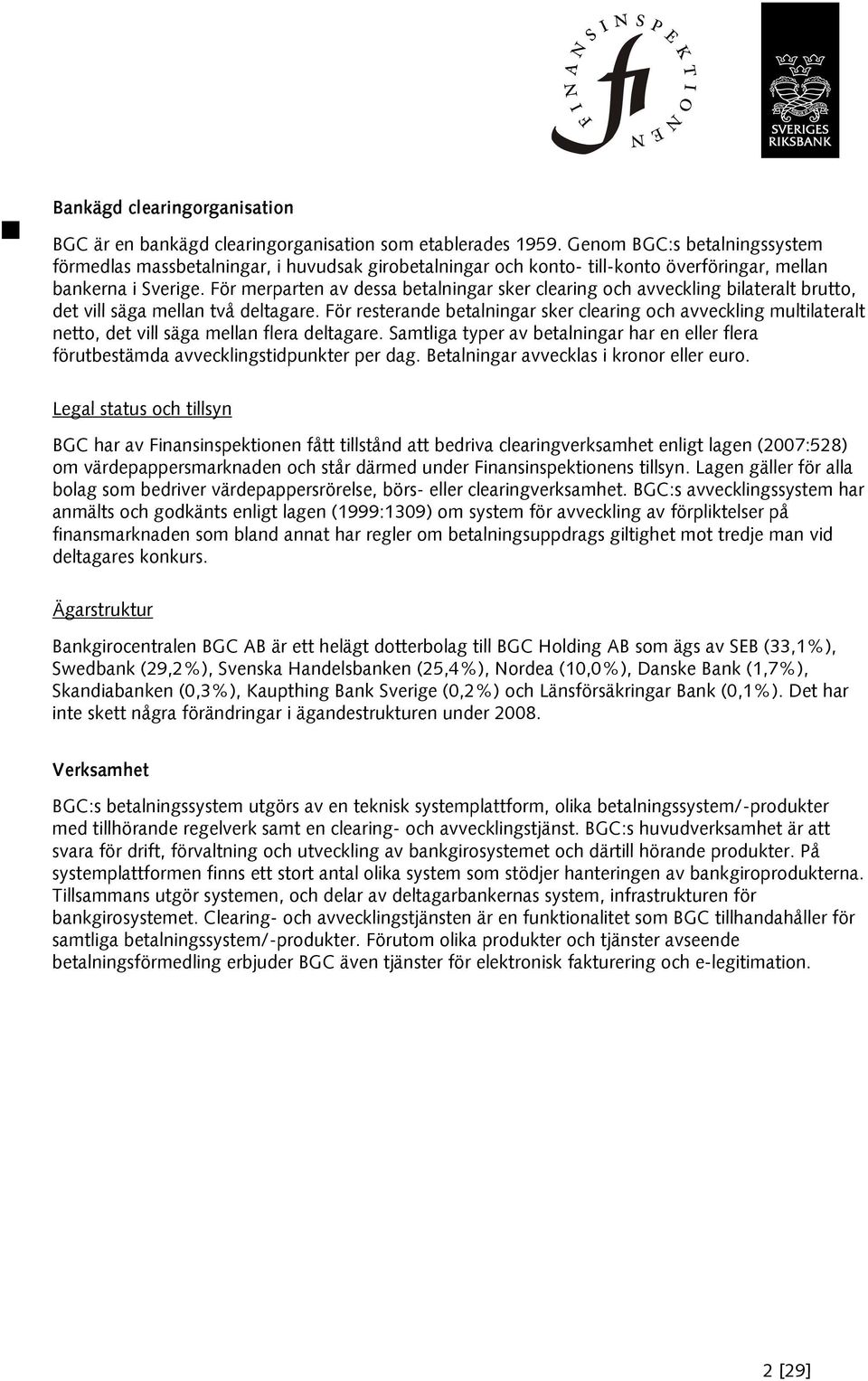 För merparten av dessa betalningar sker clearing och avveckling bilateralt brutto, det vill säga mellan två deltagare.