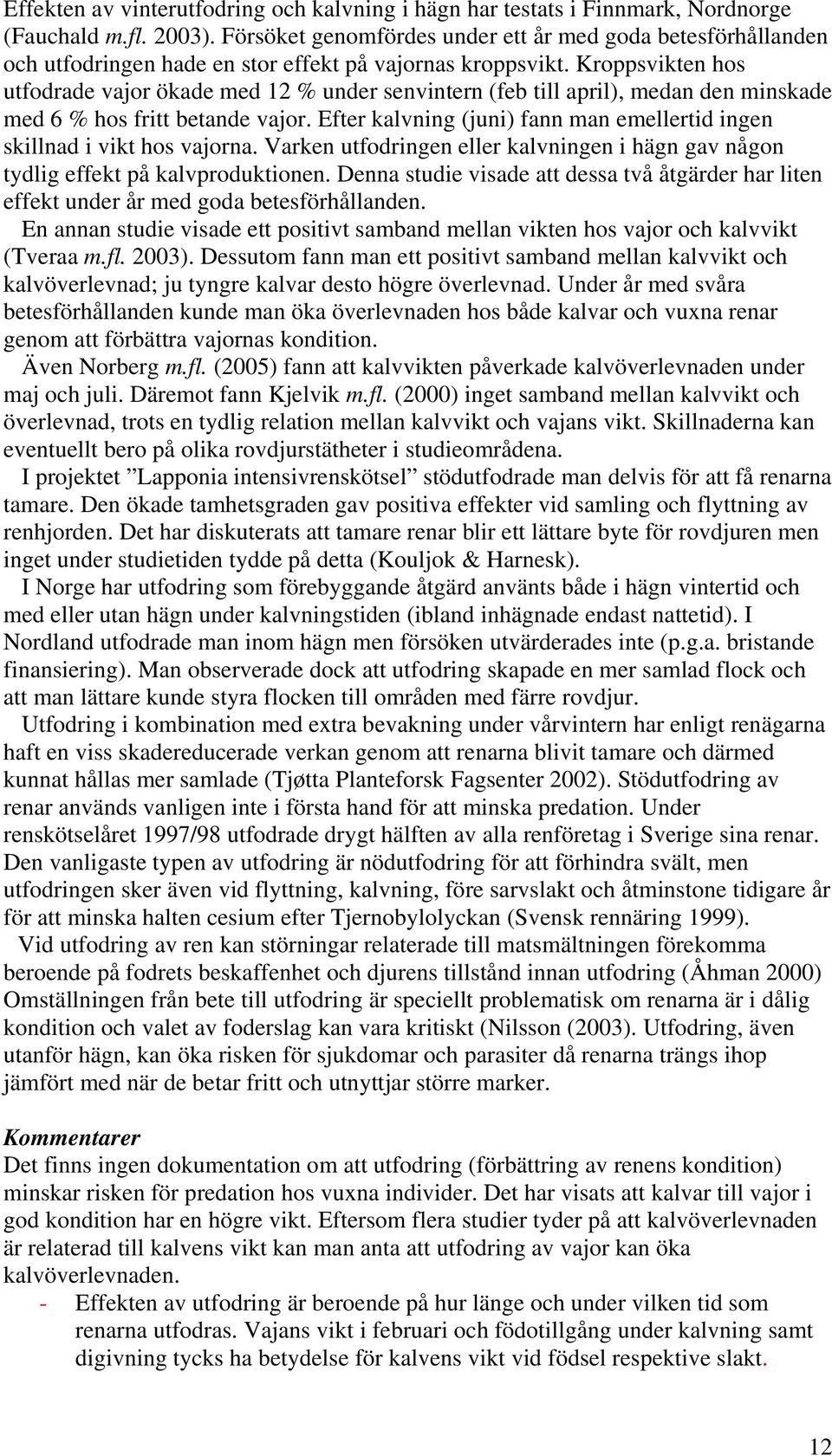 Kroppsvikten hos utfodrade vajor ökade med 12 % under senvintern (feb till april), medan den minskade med 6 % hos fritt betande vajor.