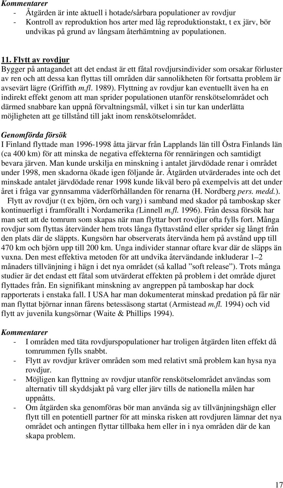 Flytt av rovdjur Bygger på antagandet att det endast är ett fåtal rovdjursindivider som orsakar förluster av ren och att dessa kan flyttas till områden där sannolikheten för fortsatta problem är