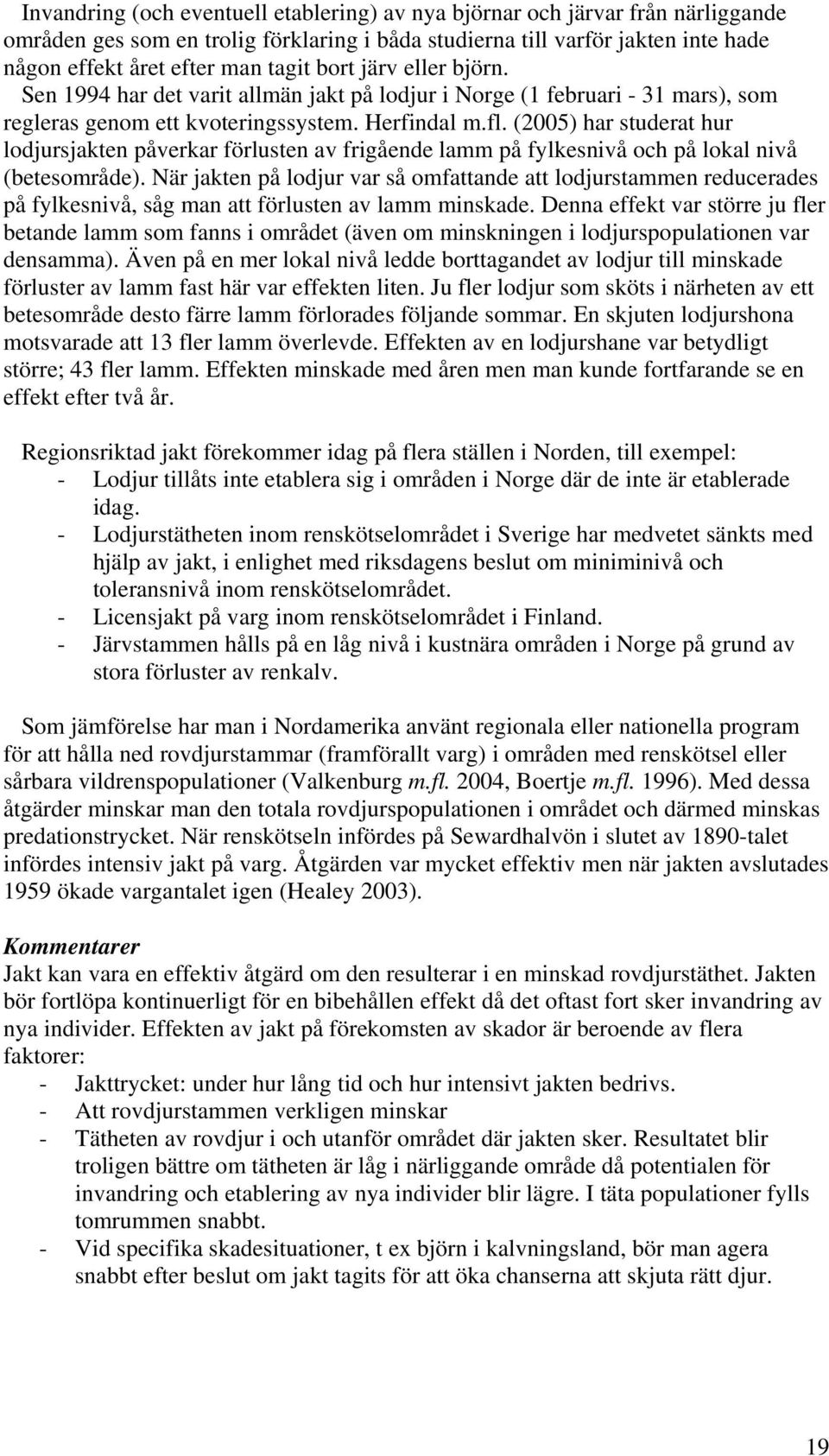 (2005) har studerat hur lodjursjakten påverkar förlusten av frigående lamm på fylkesnivå och på lokal nivå (betesområde).