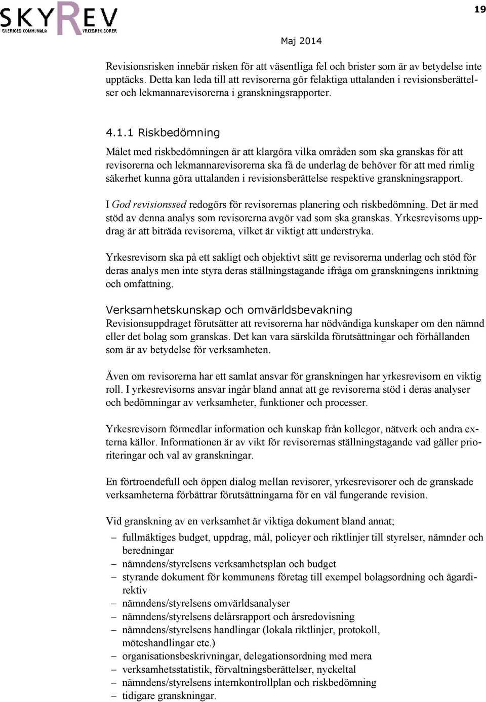 1 Riskbedömning Målet med riskbedömningen är att klargöra vilka områden som ska granskas för att revisorerna och lekmannarevisorerna ska få de underlag de behöver för att med rimlig säkerhet kunna