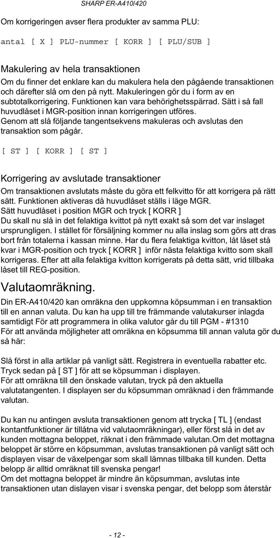 Sätt i så fall huvudlåset i MGR-position innan korrigeringen utföres. Genom att slå följande tangentsekvens makuleras och avslutas den transaktion som pågår.