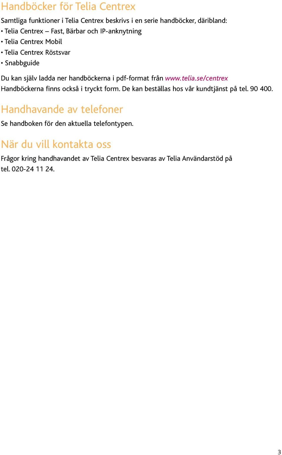 se/centrex Handböckerna finns också i tryckt form. De kan beställas hos vår kundtjänst på tel. 90 400.