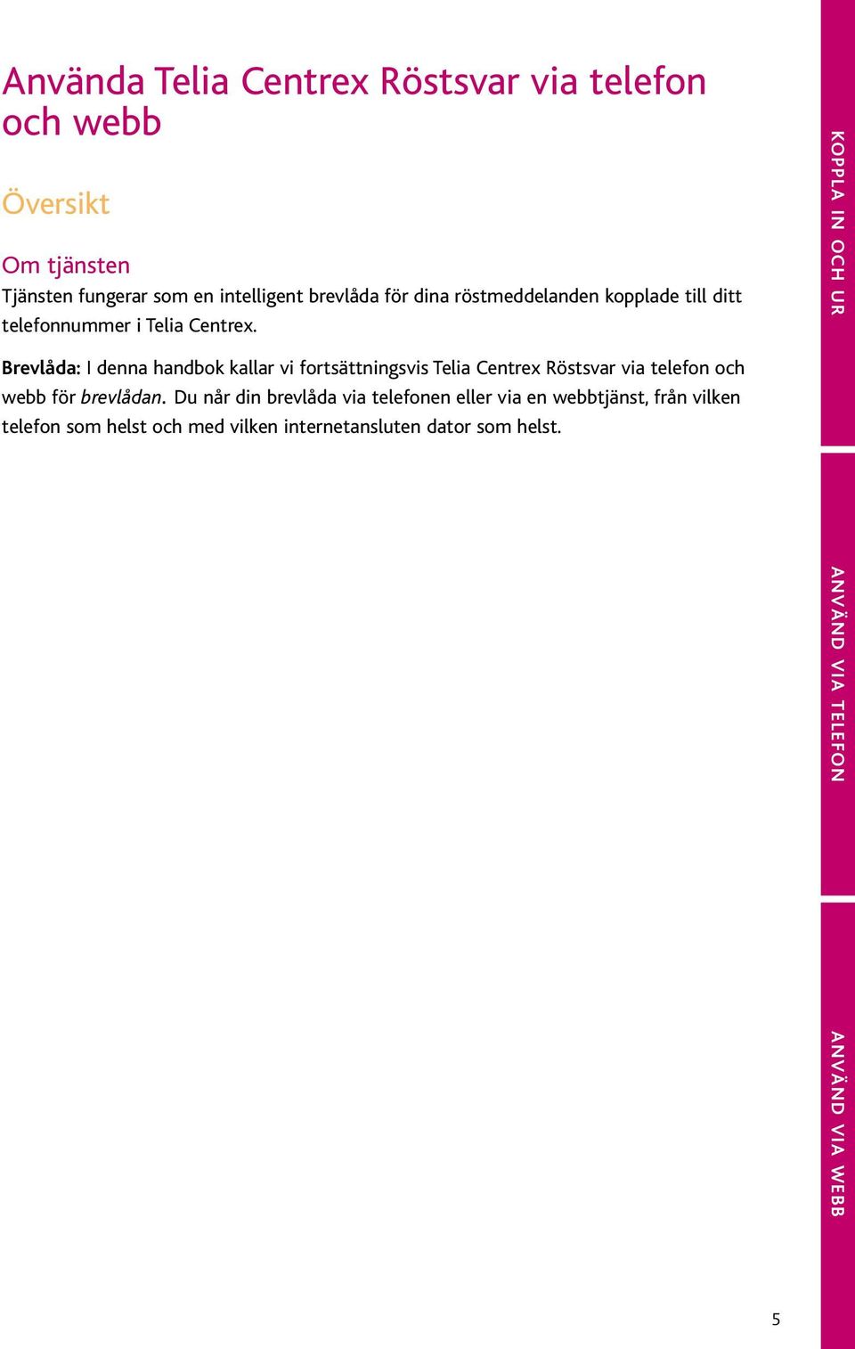 Brevlåda: I denna handbok kallar vi fortsättningsvis Telia Centrex Röstsvar via telefon och webb för brevlådan.