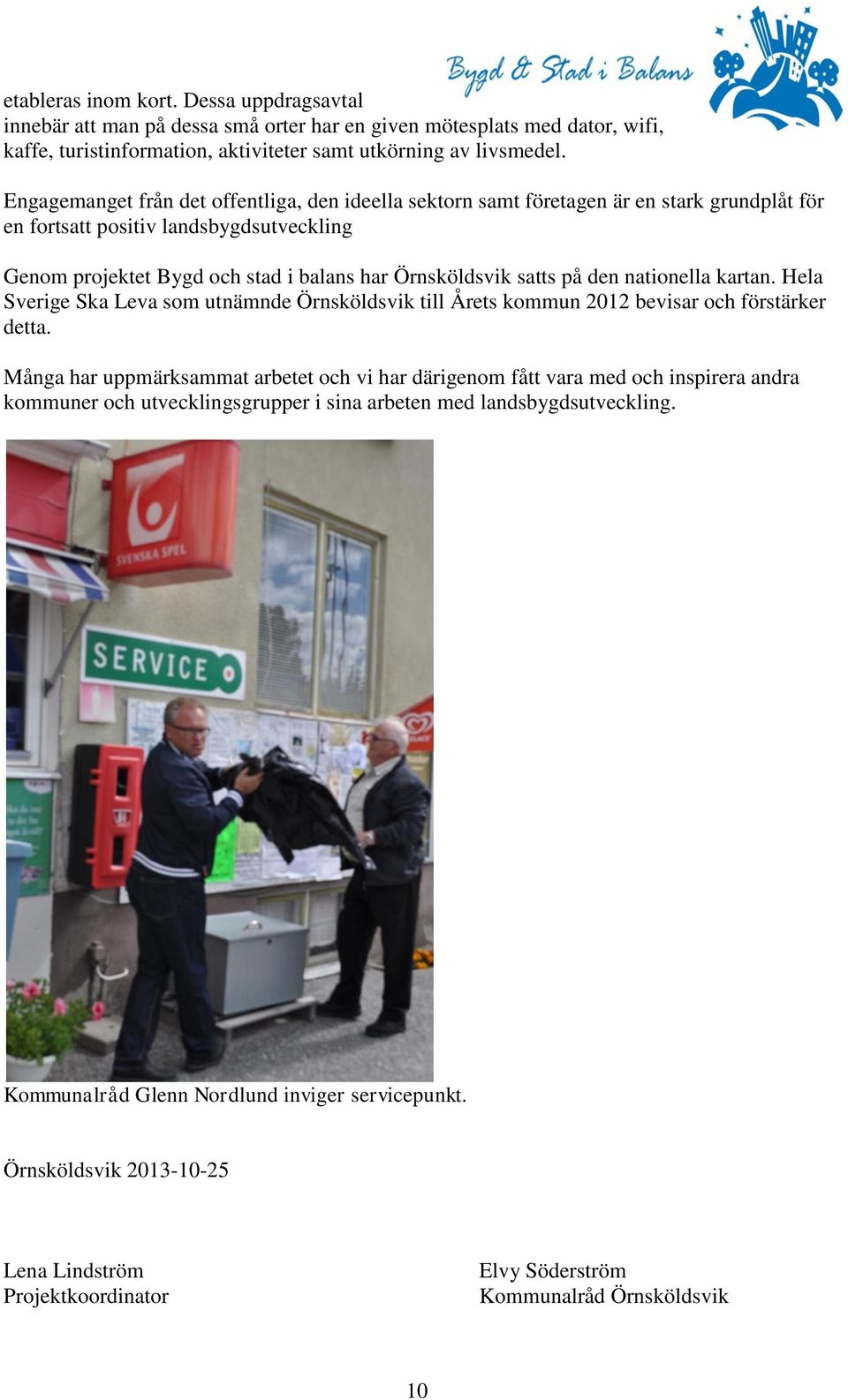 på den nationella kartan. Hela Sverige Ska Leva som utnämnde Örnsköldsvik till Årets kommun 2012 bevisar och förstärker detta.