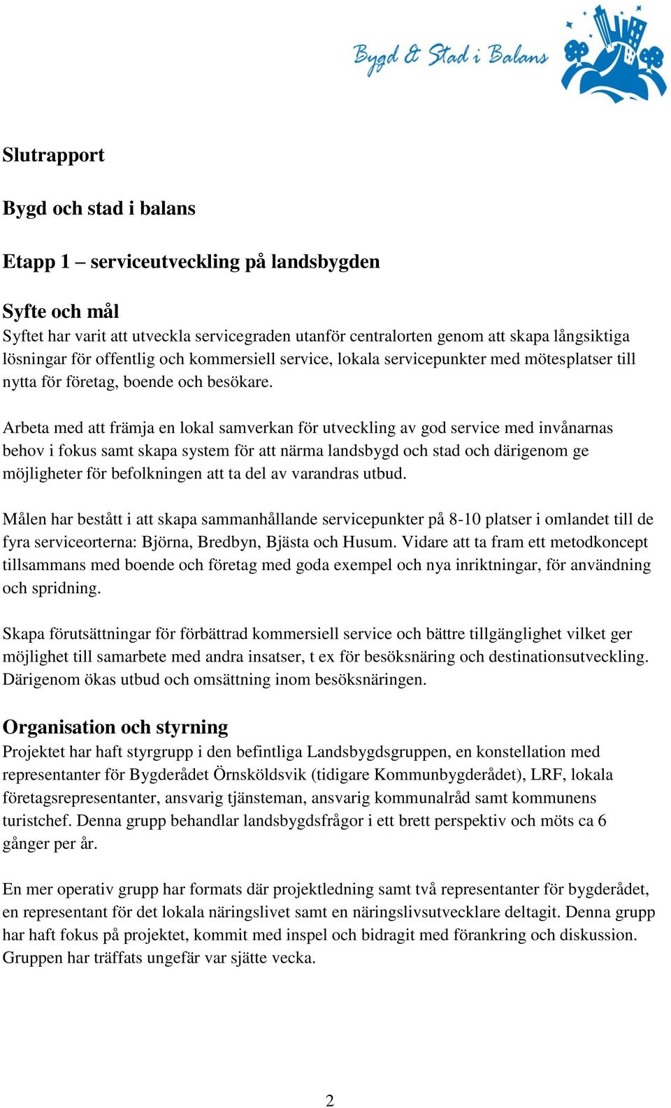 Arbeta med att främja en lokal samverkan för utveckling av god service med invånarnas behov i fokus samt skapa system för att närma landsbygd och stad och därigenom ge möjligheter för befolkningen