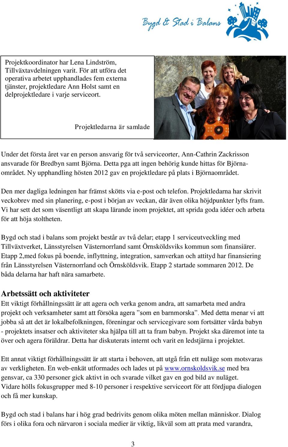 Projektledarna är samlade Under det första året var en person ansvarig för två serviceorter, Ann-Cathrin Zackrisson ansvarade för Bredbyn samt Björna.