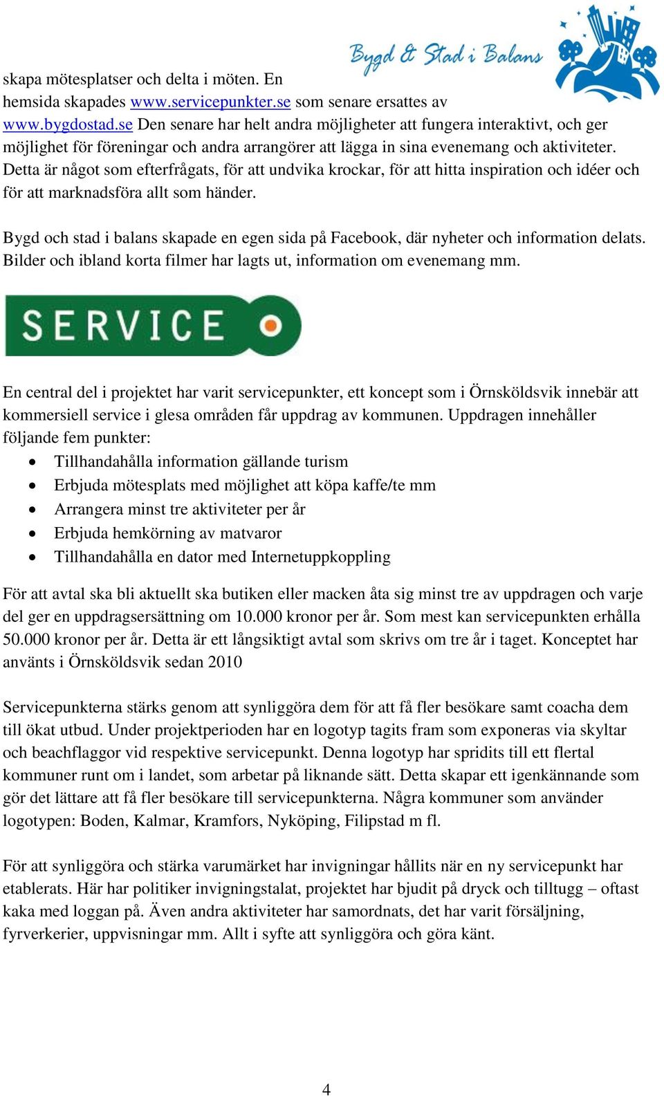 Detta är något som efterfrågats, för att undvika krockar, för att hitta inspiration och idéer och för att marknadsföra allt som händer.
