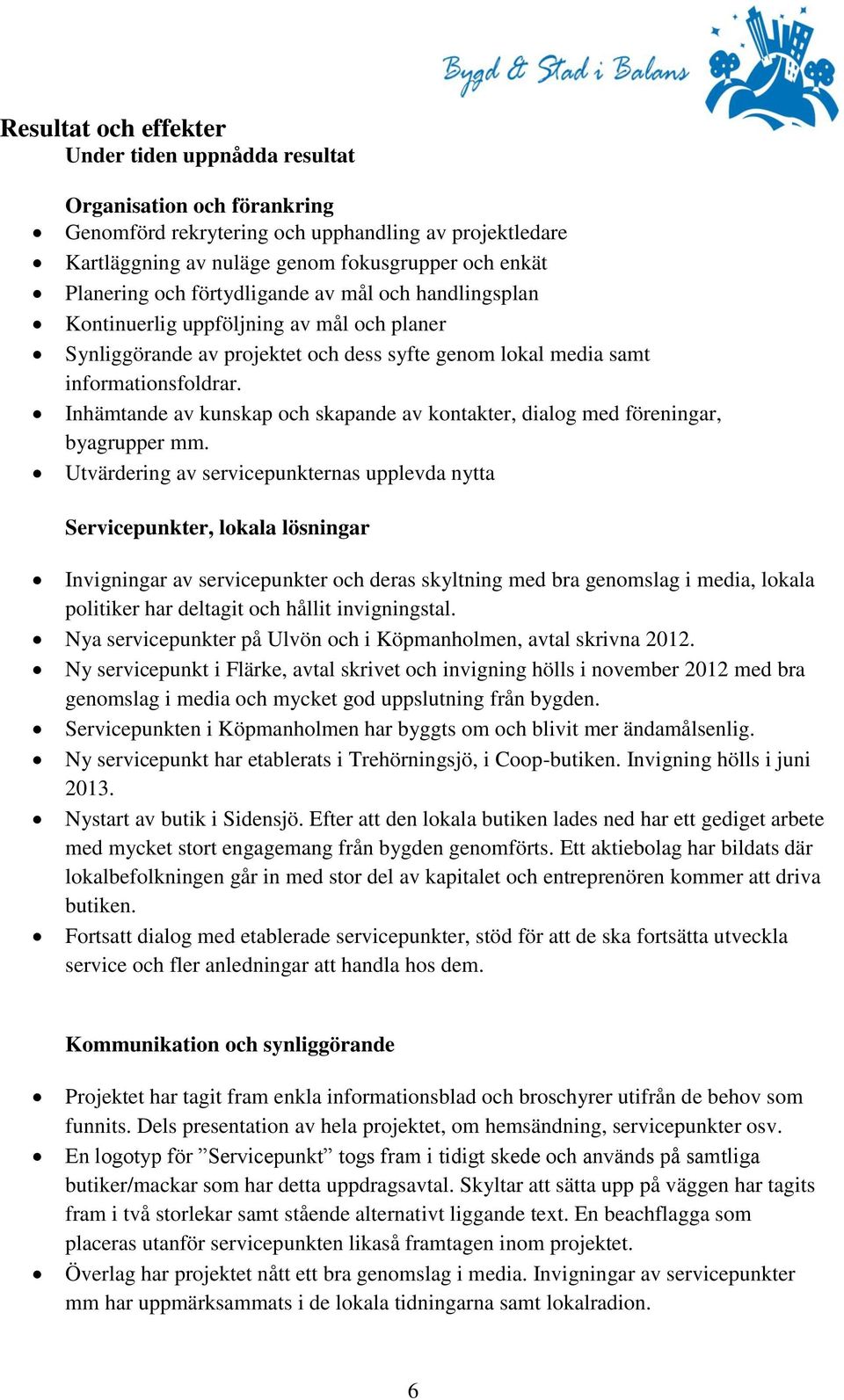 Inhämtande av kunskap och skapande av kontakter, dialog med föreningar, byagrupper mm.