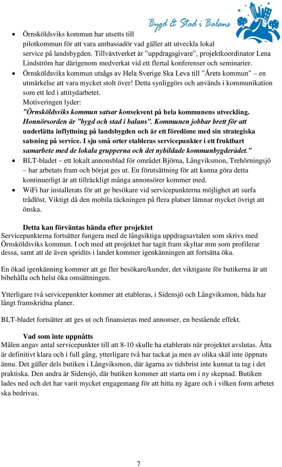 Örnsköldsviks kommun utsågs av Hela Sverige Ska Leva till Årets kommun en utmärkelse att vara mycket stolt över! Detta synliggörs och används i kommunikation som ett led i attitydarbetet.