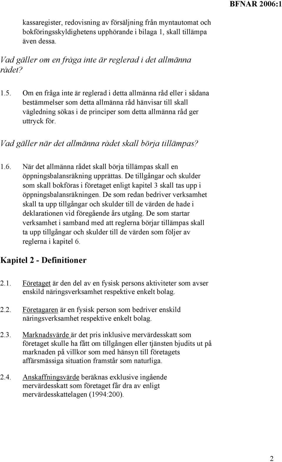 Vad gäller när det allmänna rådet skall börja tillämpas? 1.6. När det allmänna rådet skall börja tillämpas skall en öppningsbalansräkning upprättas.