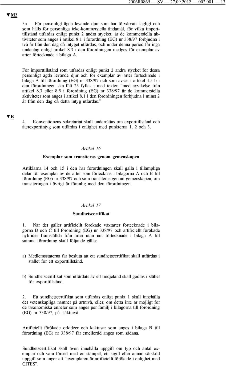 aktiviteter som anges i artikel 8.1 i förordning (EG) nr 338/97 förbjudna i två år från den dag då intyget utfärdas, och under denna period får inga undantag enligt artikel 8.