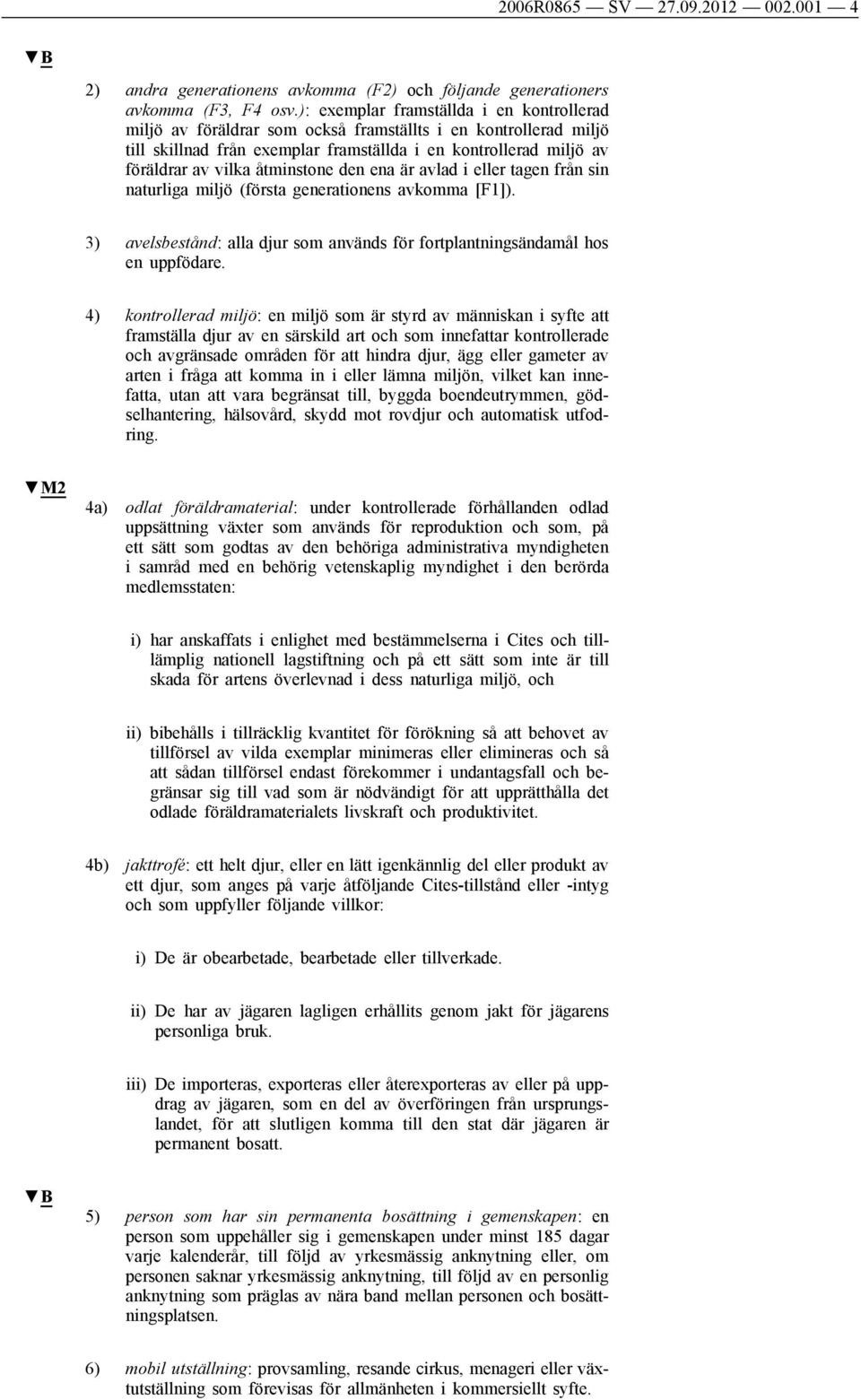 åtminstone den ena är avlad i eller tagen från sin naturliga miljö (första generationens avkomma [F1]). 3) avelsbestånd: alla djur som används för fortplantningsändamål hos en uppfödare.