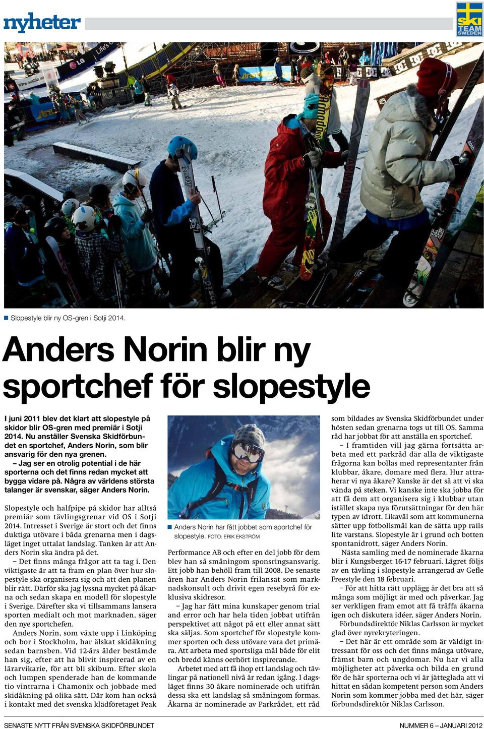 Några av världens största talanger är svenskar, säger Anders Norin. Slopestyle och halfpipe på skidor har alltså premiär som tävlingsgrenar vid OS i Sotji 2014.