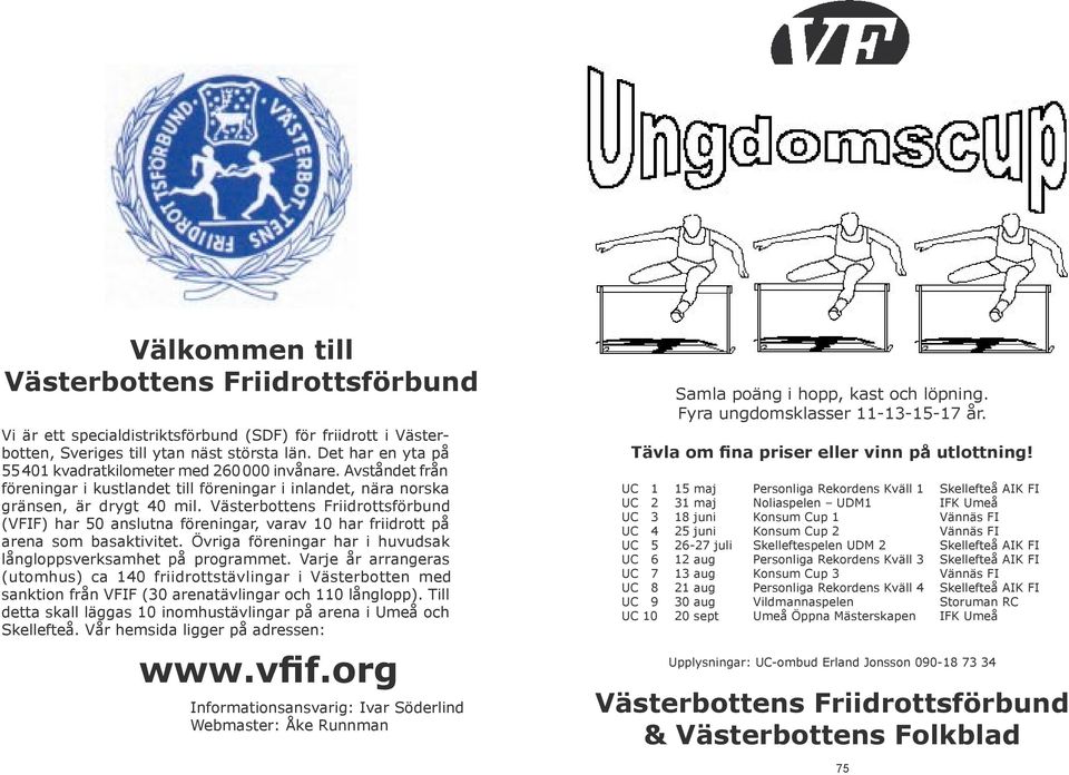 Västerbottens Friidrottsförbund (VFIF) har 50 anslutna föreningar, varav 10 har friidrott på arena som basaktivitet. Övriga föreningar har i huvudsak långloppsverksamhet på programmet.