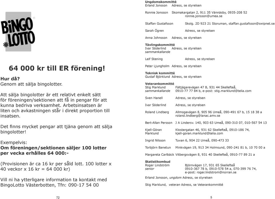 se Adress, se styrelsen Anna Johnsson Adress, se styrelsen Tävlingskommitté Ivar Söderlind Adress, se styrelsen sammankallande 64 000 kr till ER förening! Hur då? Genom att sälja bingolotter.