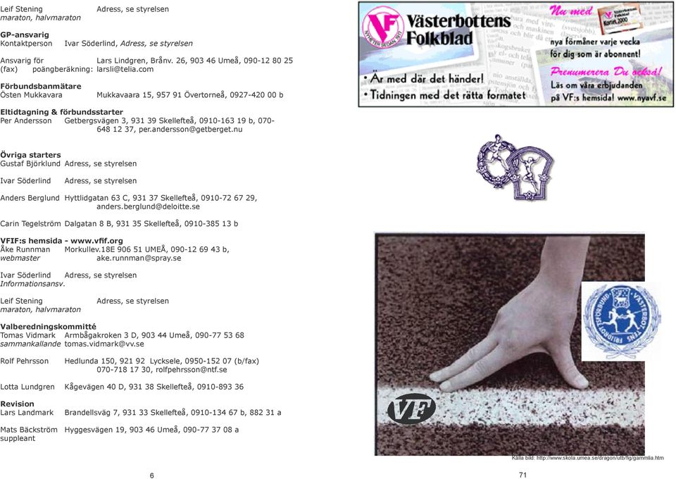 com Förbundsbanmätare Östen Mukkavara Mukkavaara 15, 957 91 Övertorneå, 0927-420 00 b Eltidtagning & förbundsstarter Per Andersson Getbergsvägen 3, 931 39 Skellefteå, 0910-163 19 b, 070-648 12 37,