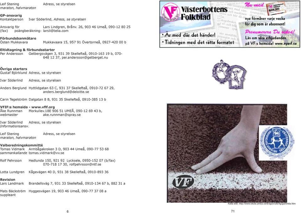 com Förbundsbanmätare Östen Mukkavara Mukkavaara 15, 957 91 Övertorneå, 0927-420 00 b Eltidtagning & förbundsstarter Per Andersson Getbergsvägen 3, 931 39 Skellefteå, 0910-163 19 b, 070-648 12 37,