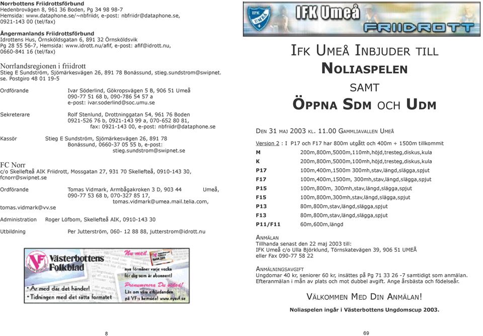 nu, 0660-841 16 (tel/fax) Norrlandsregionen i friidrott Stieg E Sundström, Sjömärkesvägen 26, 891 78 Bonässund, stieg.sundstrom@swipnet. se.