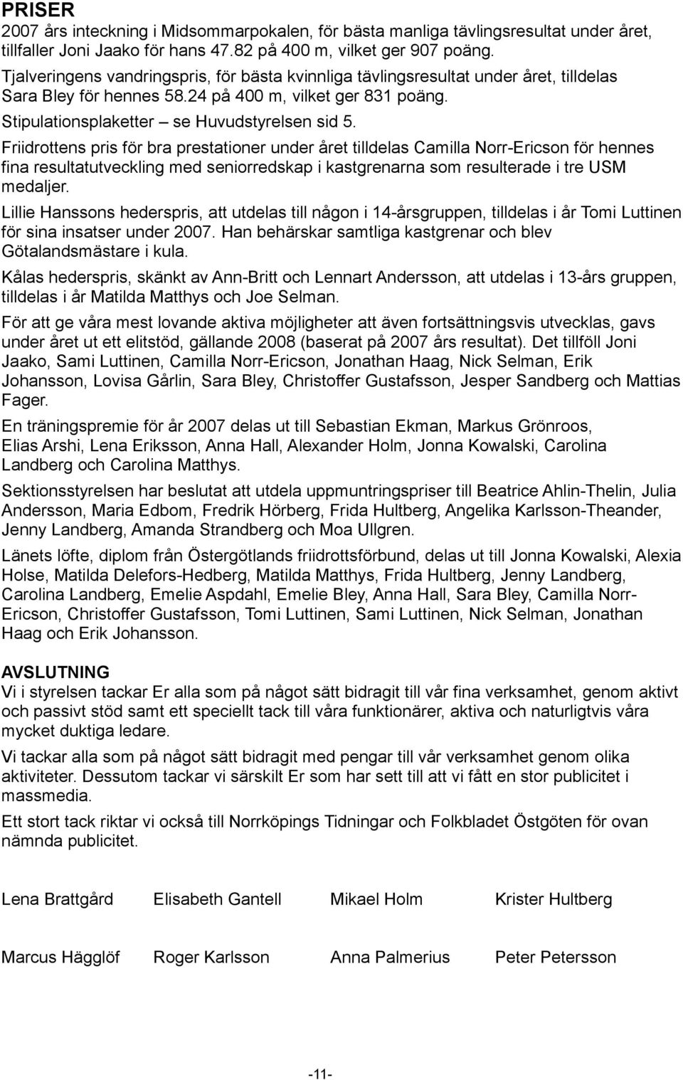 Friidrottens pris för bra prestationer under året tilldelas Camilla Norr-Ericson för hennes fina resultatutveckling med seniorredskap i kastgrenarna som resulterade i tre USM medaljer.