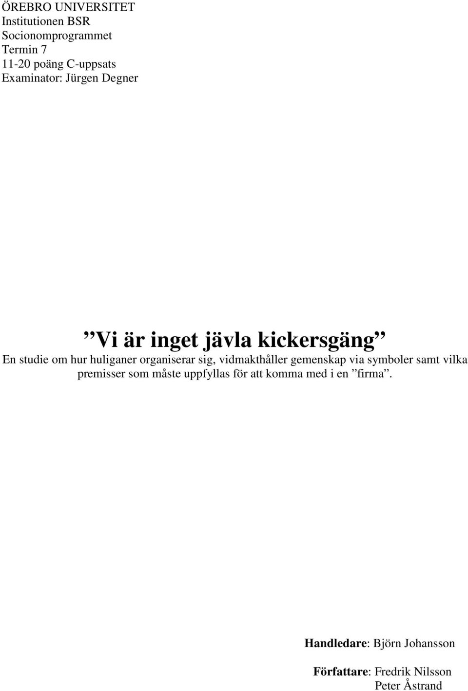 organiserar sig, vidmakthåller gemenskap via symboler samt vilka premisser som måste