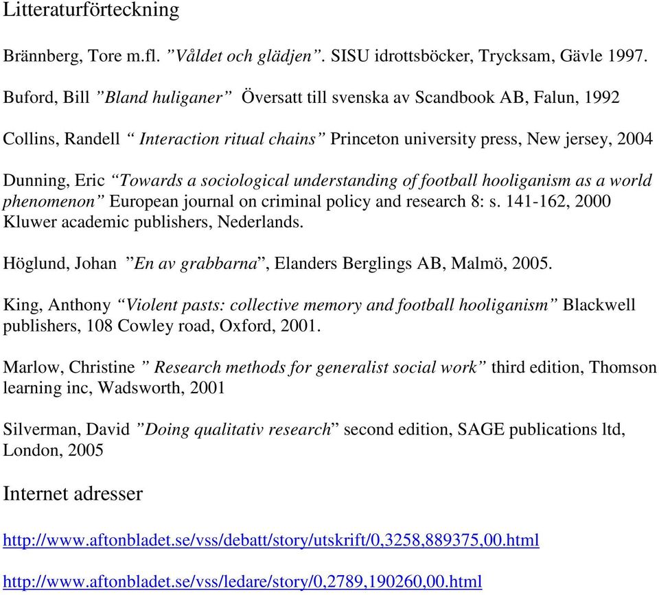 sociological understanding of football hooliganism as a world phenomenon European journal on criminal policy and research 8: s. 141-162, 2000 Kluwer academic publishers, Nederlands.