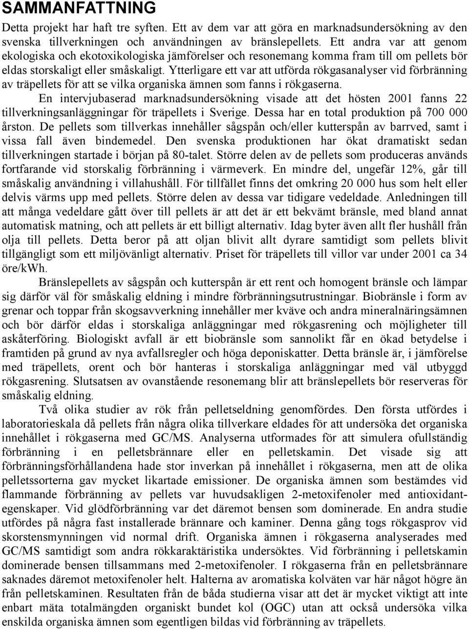 Ytterligare ett var att utförda rökgasanalyser vid förbränning av träpellets för att se vilka organiska ämnen som fanns i rökgaserna.