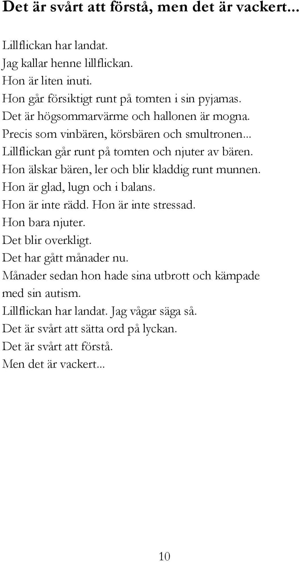 Hon älskar bären, ler och blir kladdig runt munnen. Hon är glad, lugn och i balans. Hon är inte rädd. Hon är inte stressad. Hon bara njuter. Det blir overkligt.