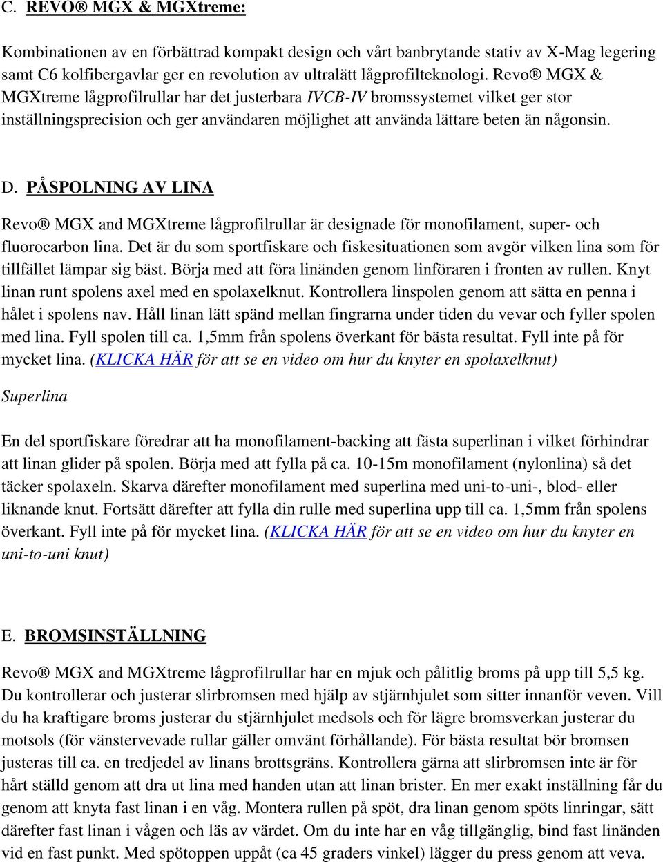 PÅSPOLNING AV LINA Revo MGX and MGXtreme lågprofilrullar är designade för monofilament, super- och fluorocarbon lina.