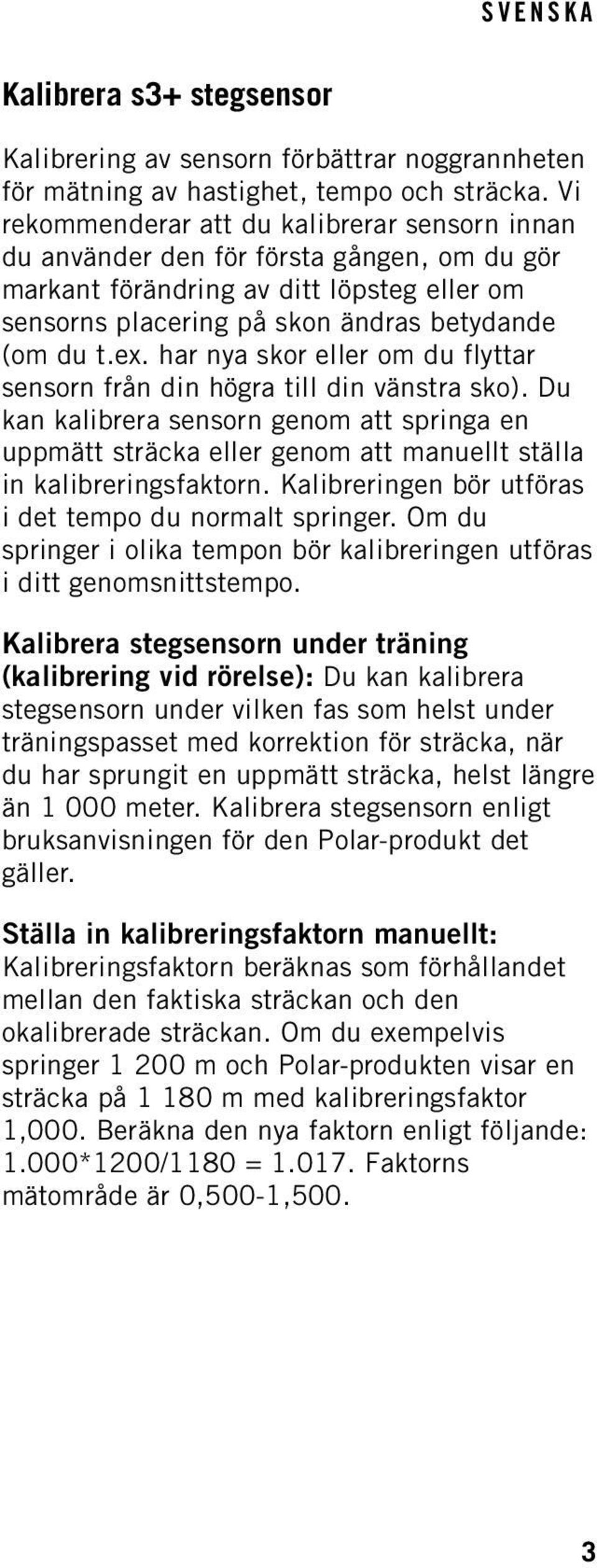 har nya skor eller om du flyttar sensorn från din högra till din vänstra sko). Du kan kalibrera sensorn genom att springa en uppmätt sträcka eller genom att manuellt ställa in kalibreringsfaktorn.