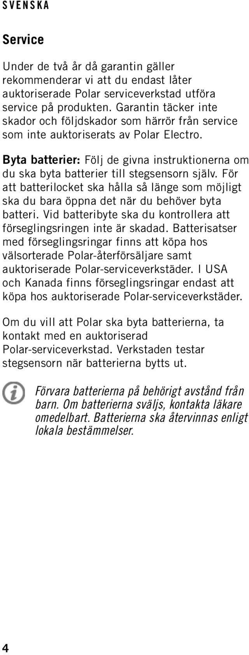 Byta batterier: Följ de givna instruktionerna om du ska byta batterier till stegsensorn själv. För att batterilocket ska hålla så länge som möjligt ska du bara öppna det när du behöver byta batteri.