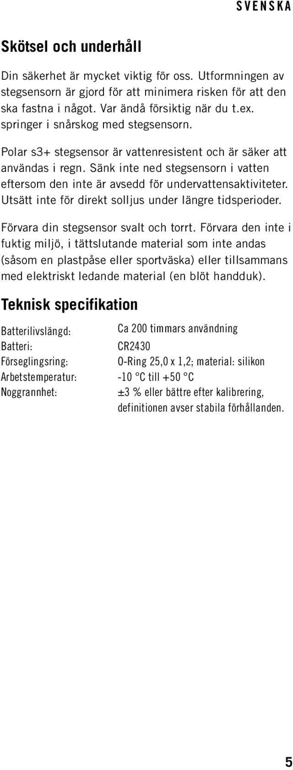 Sänk inte ned stegsensorn i vatten eftersom den inte är avsedd för undervattensaktiviteter. Utsätt inte för direkt solljus under längre tidsperioder. Förvara din stegsensor svalt och torrt.