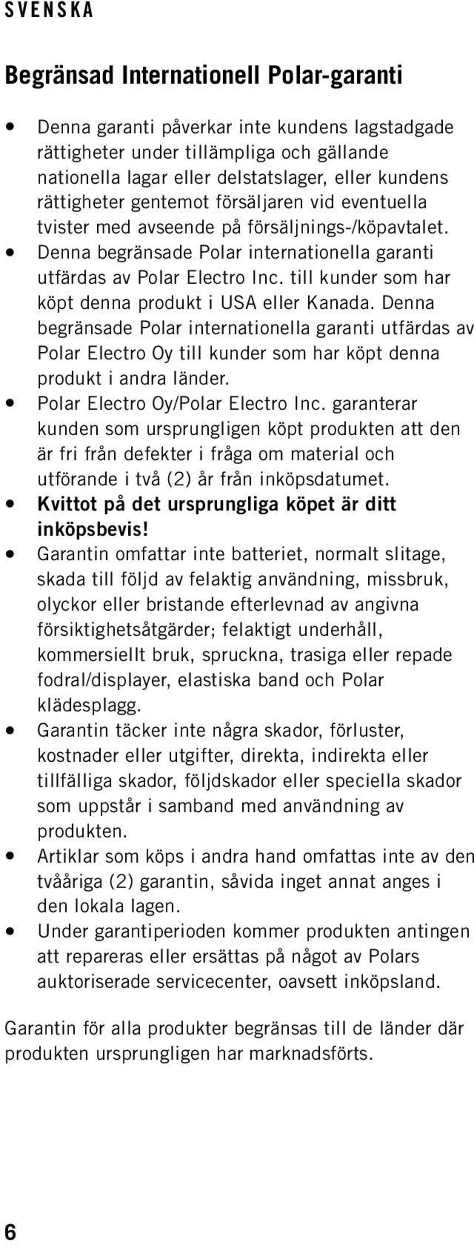 till kunder som har köpt denna produkt i USA eller Kanada. Denna begränsade Polar internationella garanti utfärdas av Polar Electro Oy till kunder som har köpt denna produkt i andra länder.