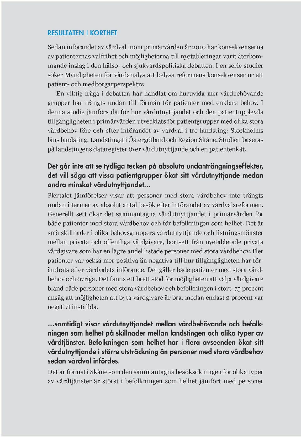 En viktig fråga i debatten har handlat om huruvida mer vårdbehövande grupper har trängts undan till förmån för patienter med enklare behov.