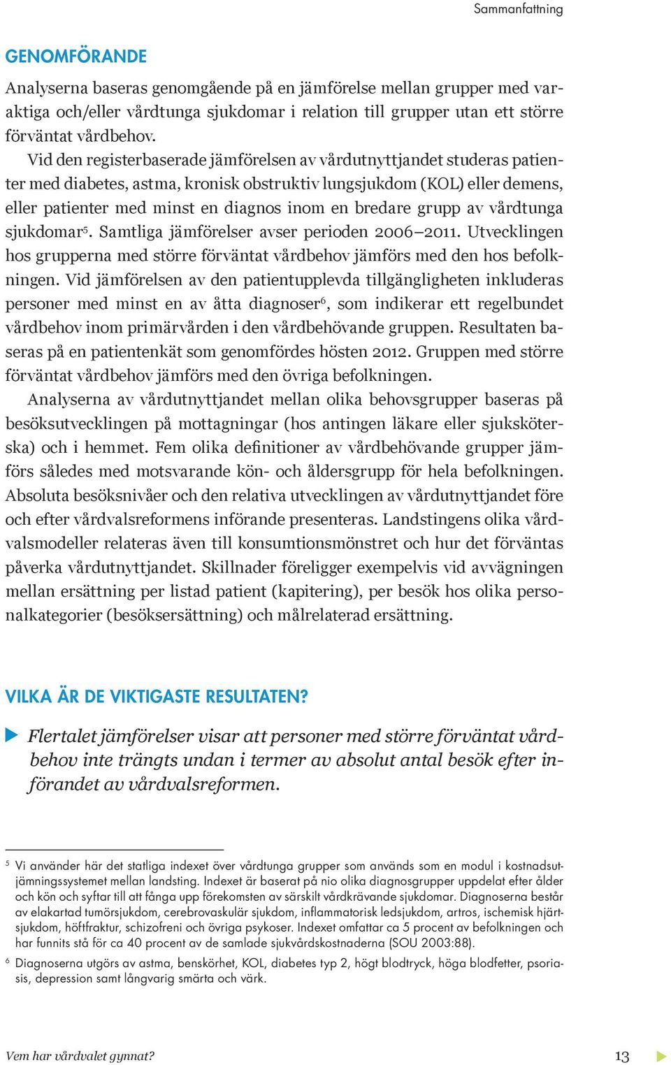 bredare grupp av vårdtunga sjukdomar 5. Samtliga jämförelser avser perioden 2006 2011. Utvecklingen hos grupperna med större förväntat vårdbehov jämförs med den hos befolkningen.