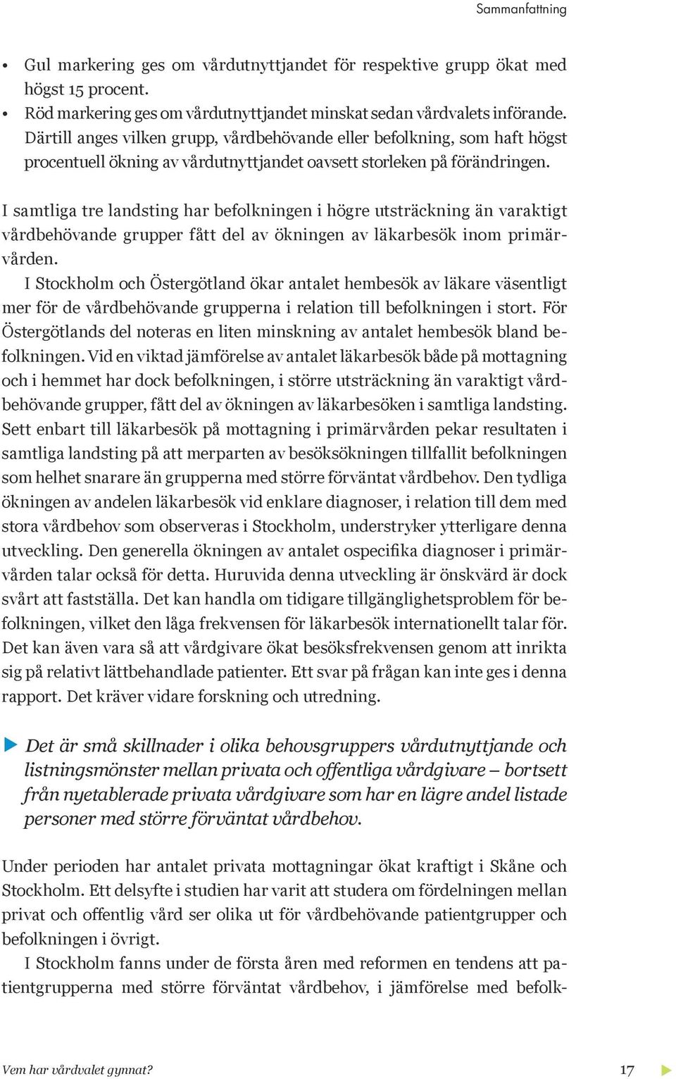I samtliga tre landsting har befolkningen i högre utsträckning än varaktigt vårdbehövande grupper fått del av ökningen av läkarbesök inom primärvården.
