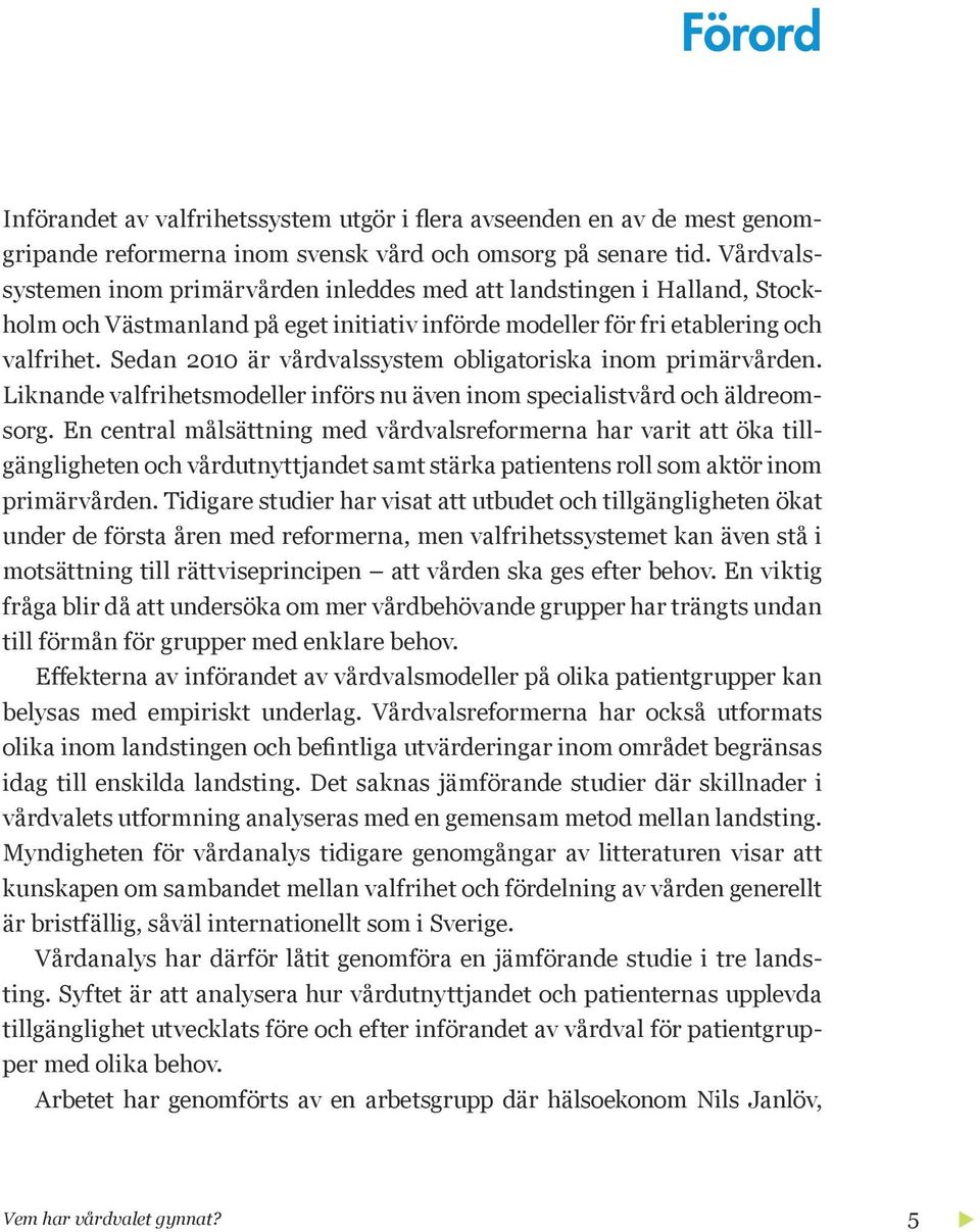 Sedan 2010 är vårdvalssystem obligatoriska inom primärvården. Liknande valfrihetsmodeller införs nu även inom specialistvård och äldreomsorg.