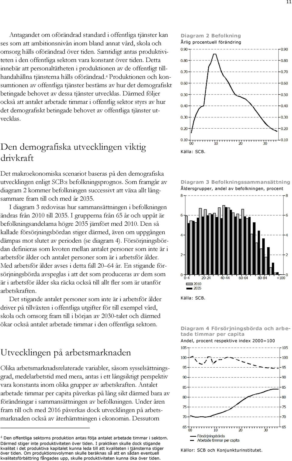 4 Produktionen och konsumtionen av offentliga tjänster bestäms av hur det demografiskt betingade behovet av dessa tjänster utvecklas.